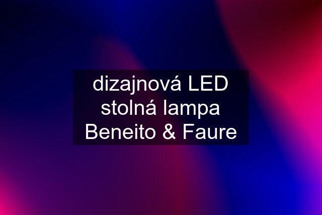 dizajnová LED stolná lampa Beneito & Faure