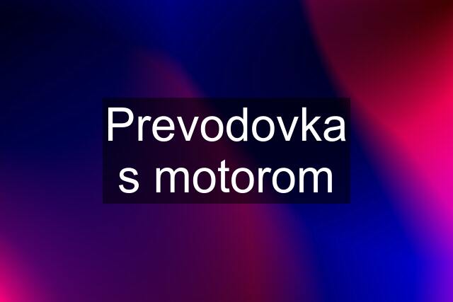 Prevodovka s motorom