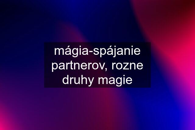 mágia-spájanie partnerov, rozne druhy magie