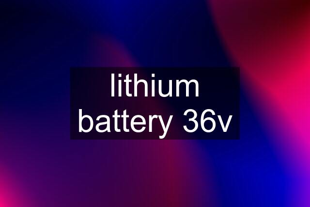 lithium battery 36v