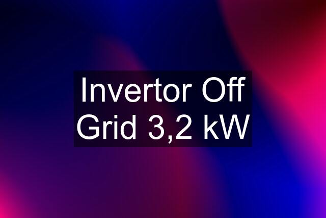 Invertor Off Grid 3,2 kW