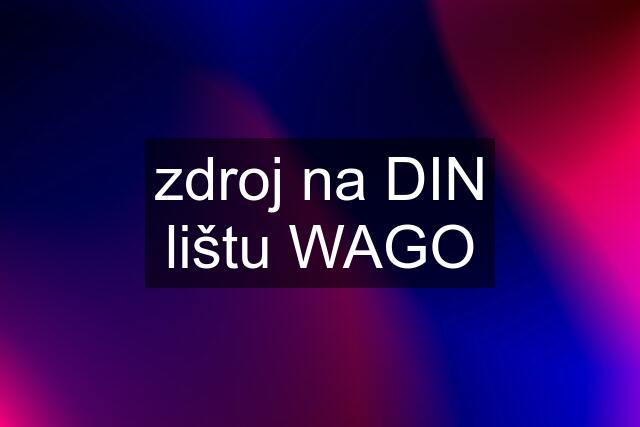 zdroj na DIN lištu WAGO