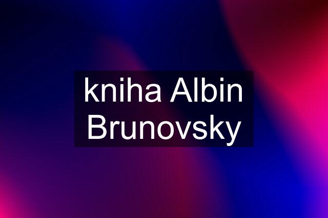 kniha Albin Brunovsky