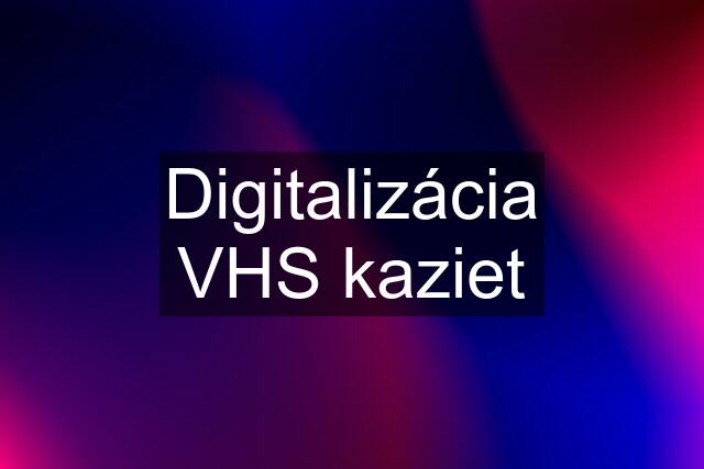 Digitalizácia VHS kaziet