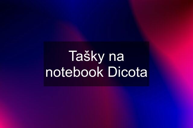 Tašky na notebook Dicota