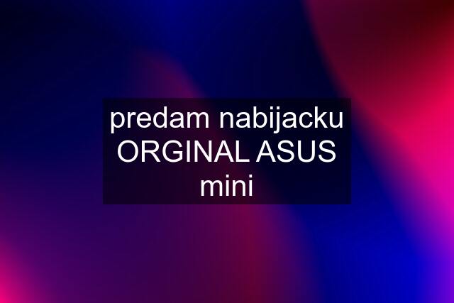 predam nabijacku ORGINAL ASUS mini