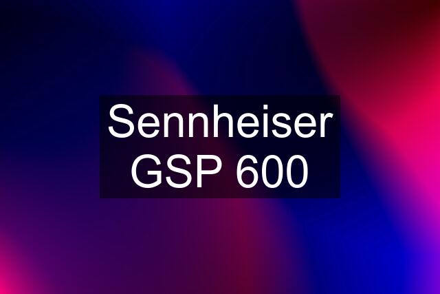 Sennheiser GSP 600