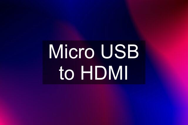 Micro USB to HDMI