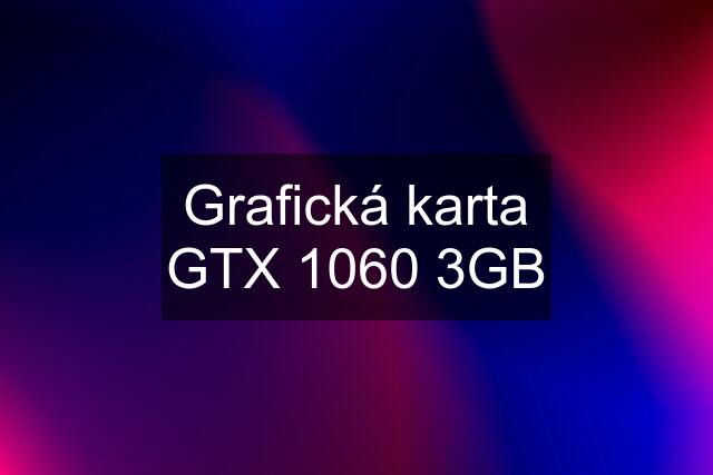 Grafická karta GTX 1060 3GB