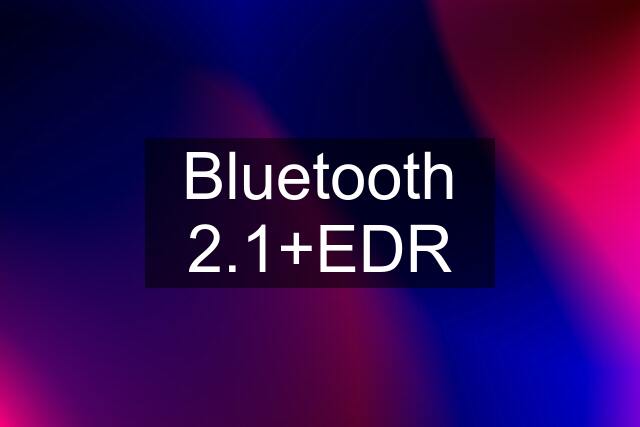 Bluetooth 2.1+EDR