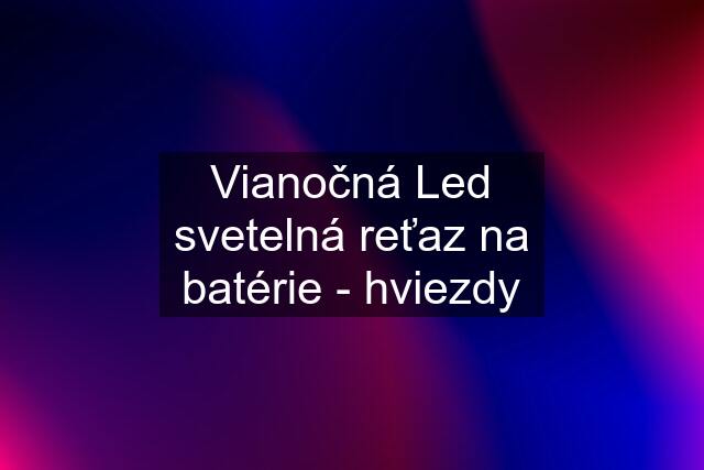 Vianočná Led svetelná reťaz na batérie - hviezdy