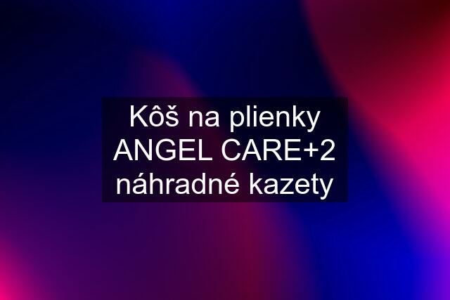 Kôš na plienky ANGEL CARE+2 náhradné kazety