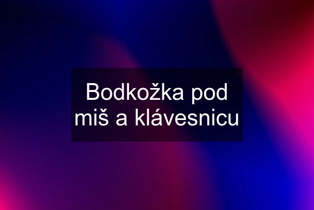 Bodkožka pod miš a klávesnicu