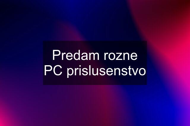 Predam rozne PC prislusenstvo