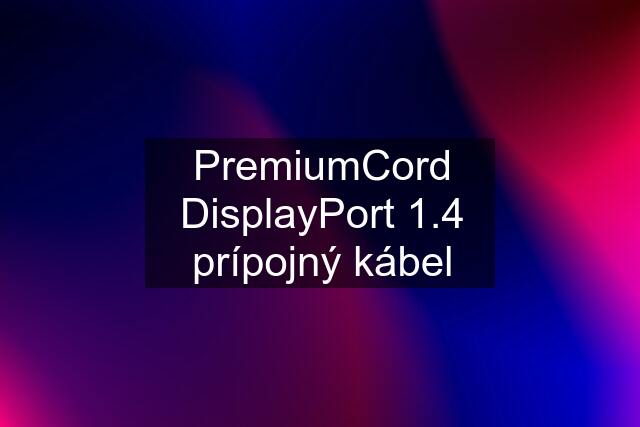 PremiumCord DisplayPort 1.4 prípojný kábel