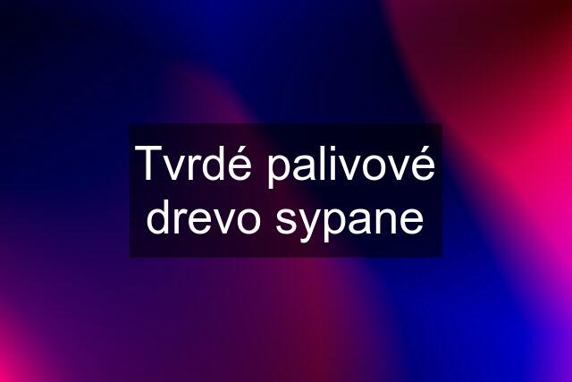 Tvrdé palivové drevo sypane