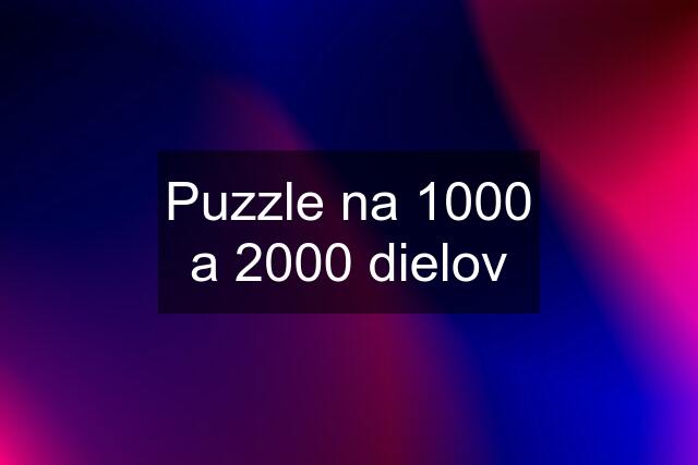 Puzzle na 1000 a 2000 dielov