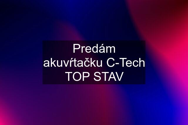 Predám akuvŕtačku C-Tech TOP STAV