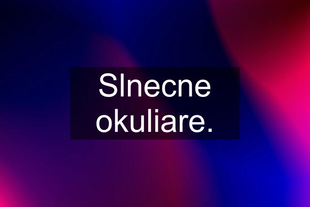 Slnecne okuliare.