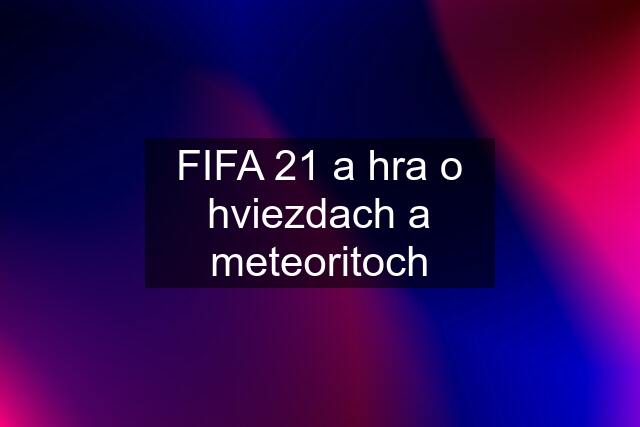 FIFA 21 a hra o hviezdach a meteoritoch