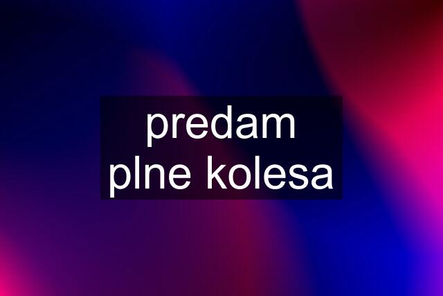 predam plne kolesa