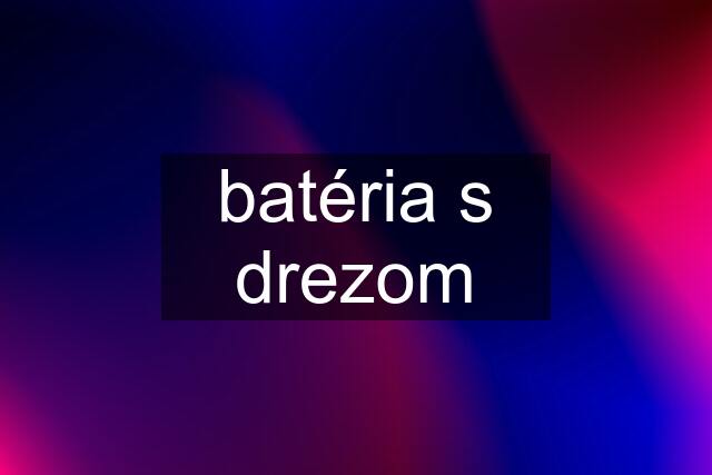 batéria s drezom