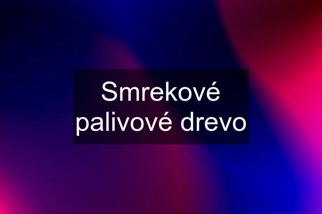 Smrekové palivové drevo