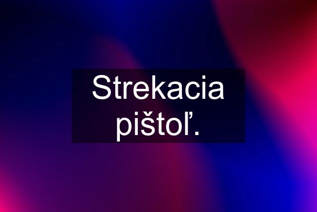 Strekacia pištoľ.