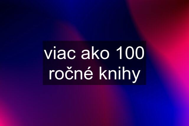 viac ako 100 ročné knihy