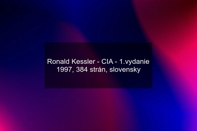 Ronald Kessler - CIA - 1.vydanie 1997, 384 strán, slovensky