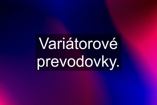 Variátorové prevodovky.