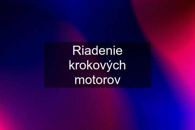 Riadenie krokových motorov