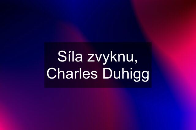 Síla zvyknu, Charles Duhigg