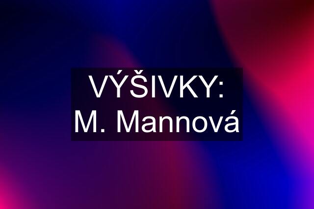 VÝŠIVKY: M. Mannová