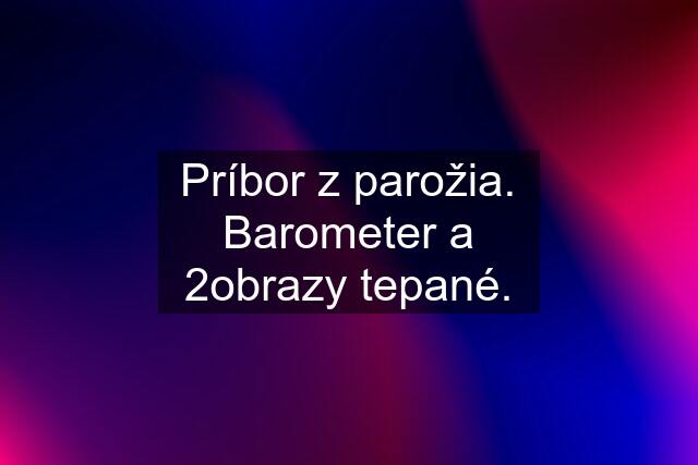 Príbor z parožia. Barometer a 2obrazy tepané.