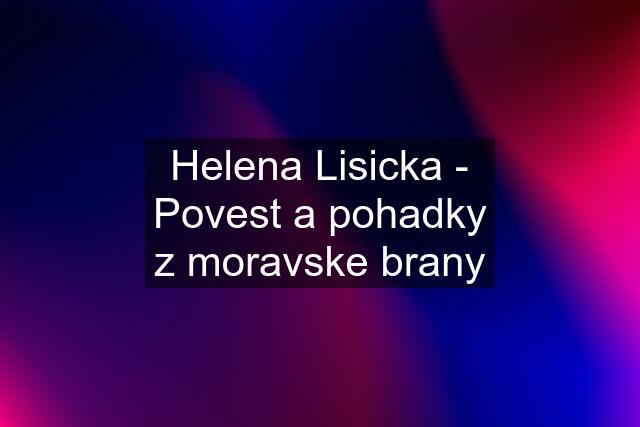 Helena Lisicka - Povest a pohadky z moravske brany