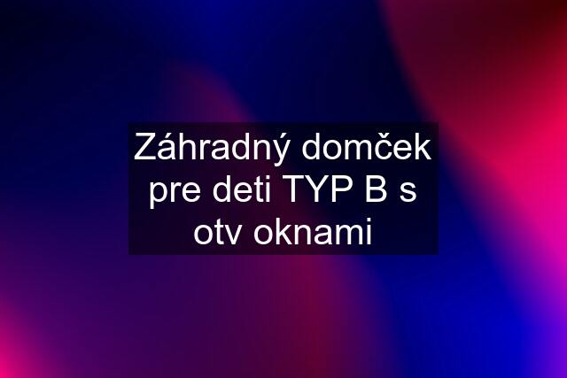 Záhradný domček pre deti TYP B s otv oknami