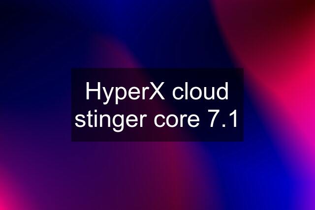 HyperX cloud stinger core 7.1