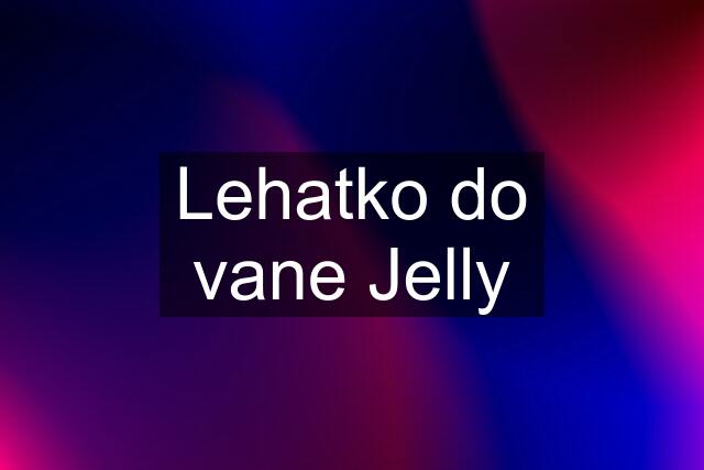 Lehatko do vane Jelly