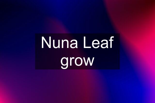 Nuna Leaf grow