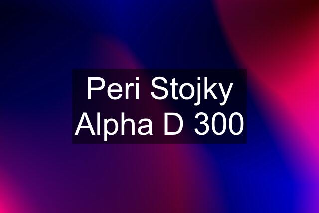 Peri Stojky Alpha D 300