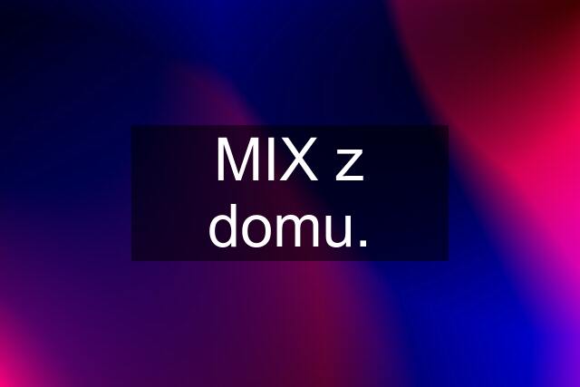 MIX z domu.