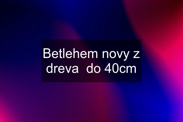 Betlehem novy z dreva  do 40cm