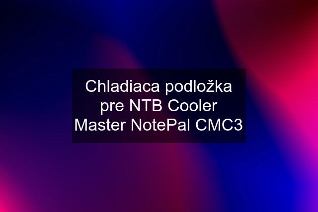 Chladiaca podložka pre NTB Cooler Master NotePal CMC3