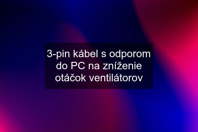 3-pin kábel s odporom do PC na zníženie otáčok ventilátorov