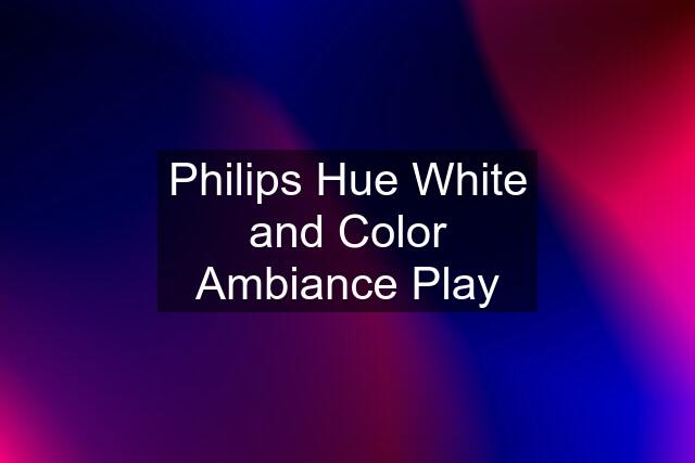 Philips Hue White and Color Ambiance Play