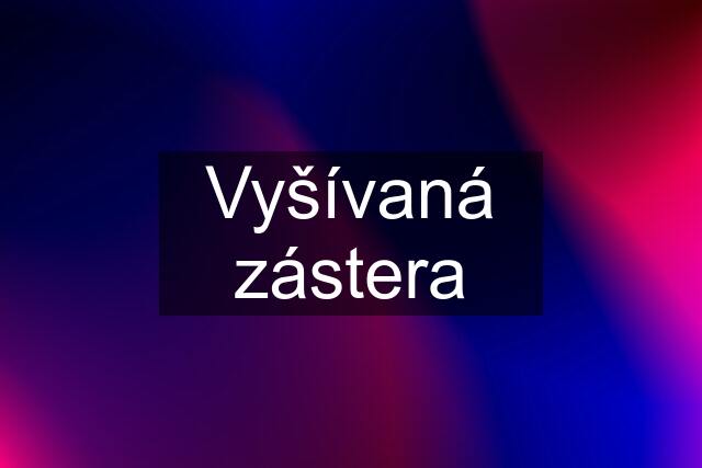 Vyšívaná zástera