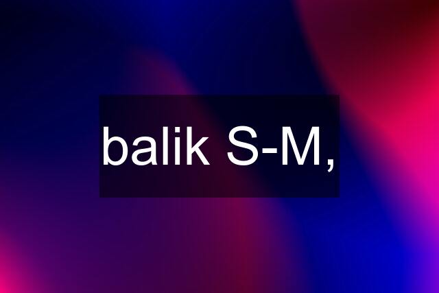 balik S-M,