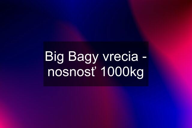 Big Bagy vrecia - nosnosť 1000kg