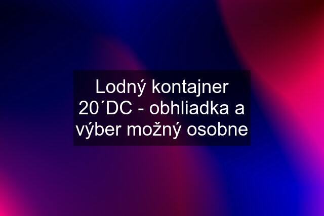 Lodný kontajner 20´DC - obhliadka a výber možný osobne